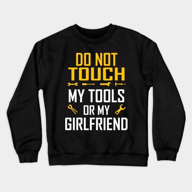 Do Not Touch My Tools or My Girlfriend Crewneck Sweatshirt by springins